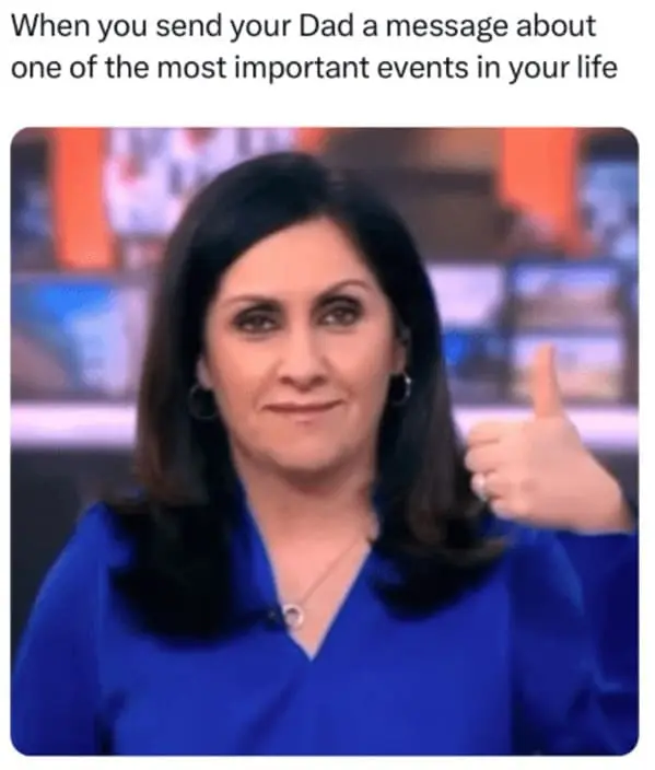 Family memes When you send your Dad a message about one of the most important events in your life