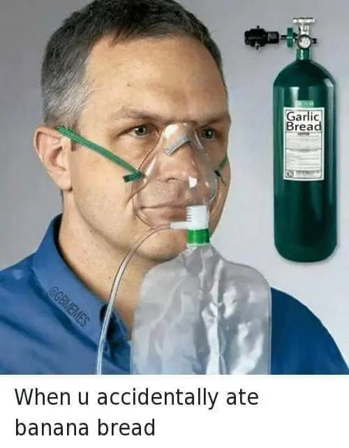 Garlic Bread Memes When u accidentally ate banana bread