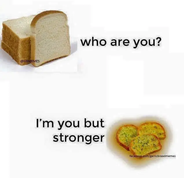Garlic Bread Memes who are you? @ GEMEMES I'm you but stronger