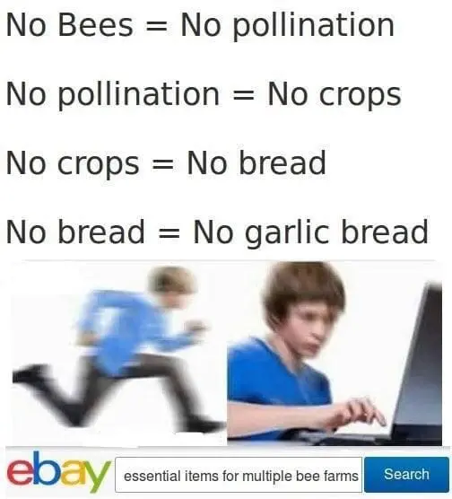 Garlic Bread Memes No Bees = No pollination No pollination = No crops No crops = No bread No bread = No garlic bread