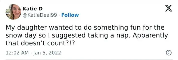 Snow Day Memes My daughter wanted to do something fun for the snow day so I suggested taking a nap. Apparently that doesn't count?!?