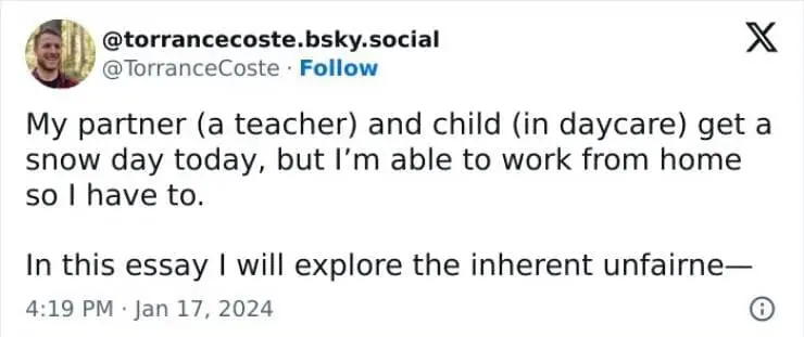 Snow Day Memes My partner (a teacher) and child (in daycare) get a snow day today, but I'm able to work from home so l have to. In this essay I will explore the inherent unfairne-