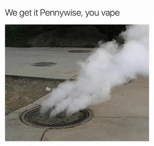 We get it Pennywise, you vape