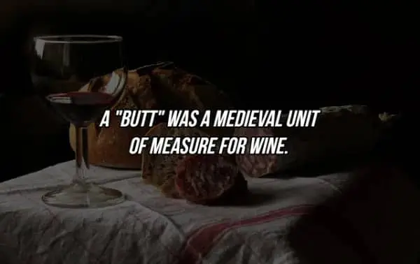 Historical trivia regarding a butt as a medieval liquid unit of measure for wine.