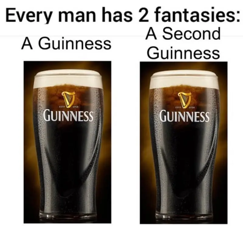 Tapping into a universal appreciation for the "black stuff," this St Paddys meme shows two perfectly poured glasses of stout side-by-side, labeled as a man's primary and secondary fantasies.