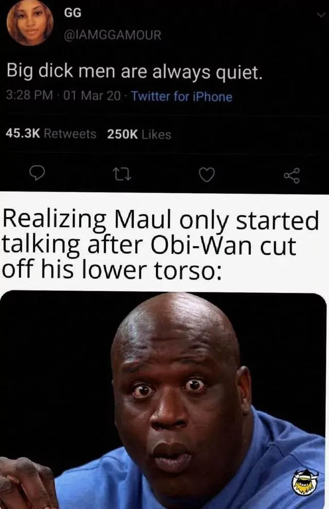 A "Realization" Darth Maul meme. It pairs a tweet claiming "Big dick men are always quiet" with a shocked reaction image of Shaq. The middle text notes: "Realizing Maul only started talking after Obi-Wan cut off his lower torso," implying a tragic loss of "energy."