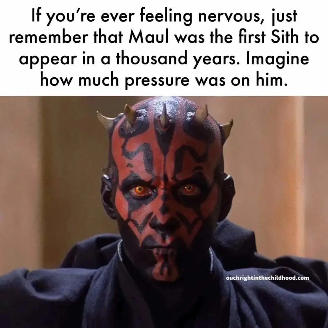 motivational Darth Maul meme that puts your nerves into perspective. The text reminds the reader that Maul was the first Sith to reveal himself to the Jedi in a thousand years, asking the viewer to imagine the immense pressure he must have felt.