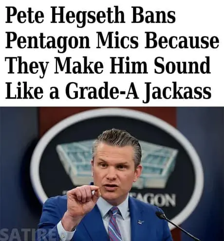A satirical Pete Hegseth meme featuring a mock headline: "Pete Hegseth Bans Pentagon Mics Because They Make Him Sound Like a Grade-A Jackass." The image shows Hegseth at a podium making a small, precise measurement gesture with his hand.