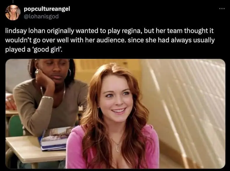 Lindsay Lohan originally wanted to play Regina George but her team steered her toward Cady instead