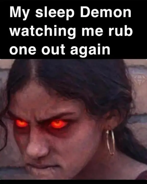 A dark and hilarious meme featuring a woman with glowing red eyes and a grim expression. The text overlay reads: "My sleep Demon watching me rub one out again," showcasing the ultimate self-deprecating "alone time" humor.