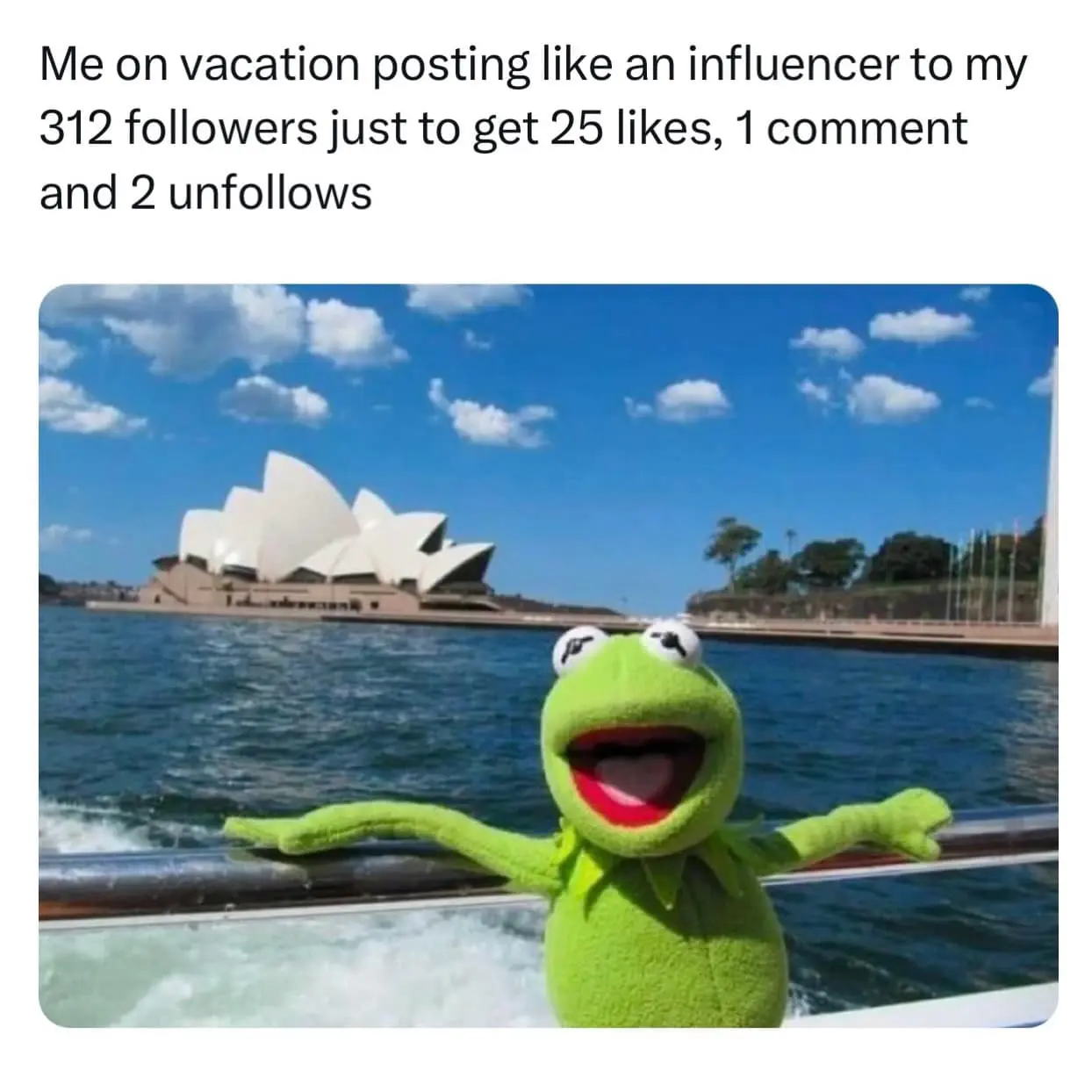 A self-deprecating hilarious meme featuring Kermit the Frog looking ecstatic on a boat in front of the Sydney Opera House. The caption describes the influencer struggle: "Me on vacation posting like an influencer to my 312 followers just to get 25 likes, 1 comment and 2 unfollows."