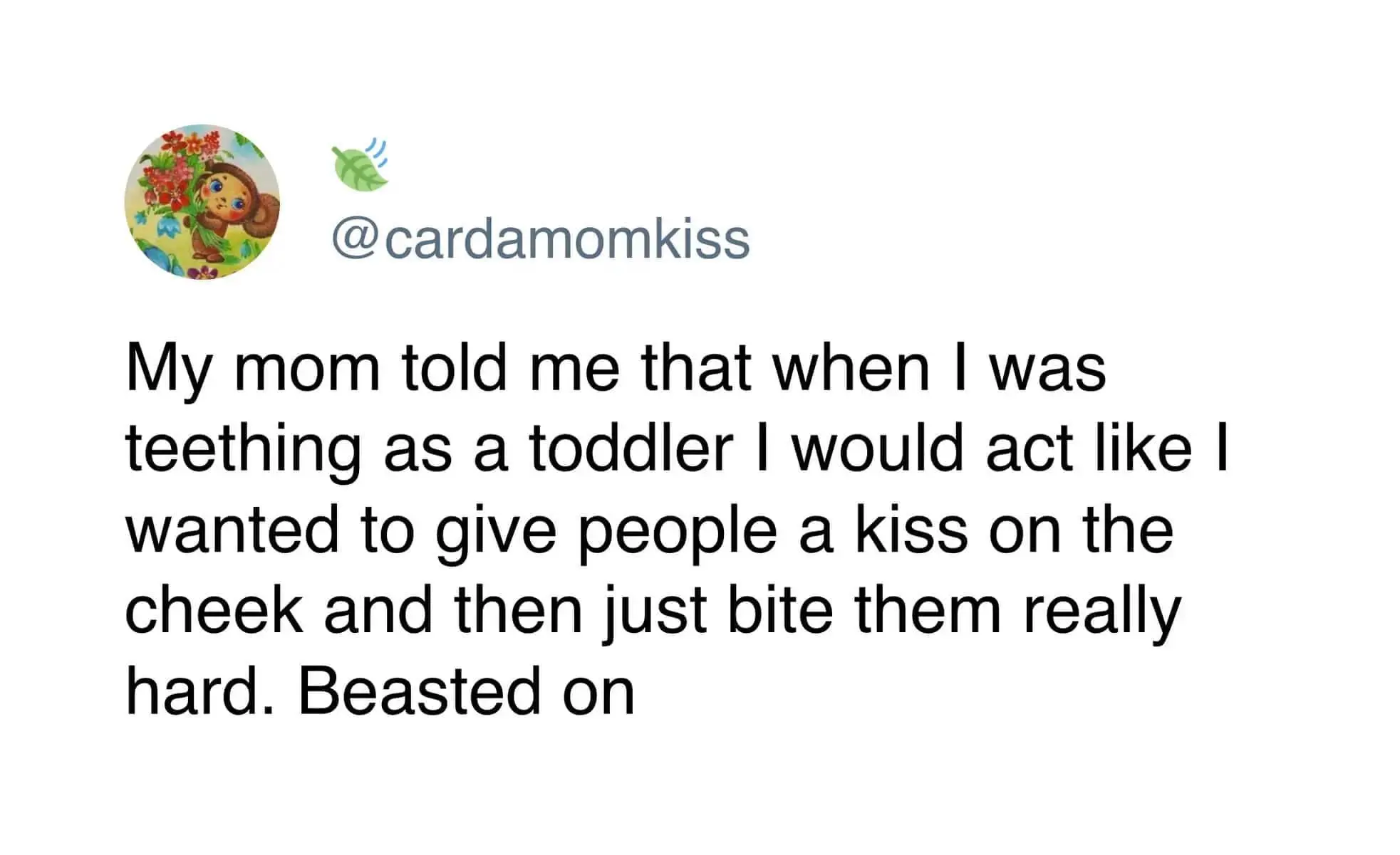 meme dump tweet from @cardamomkiss recounting a chaotic childhood memory. They describe how, as a teething toddler, they would lure people in with the promise of a kiss on the cheek only to "bite them really hard," concluding with: "Beasted on."