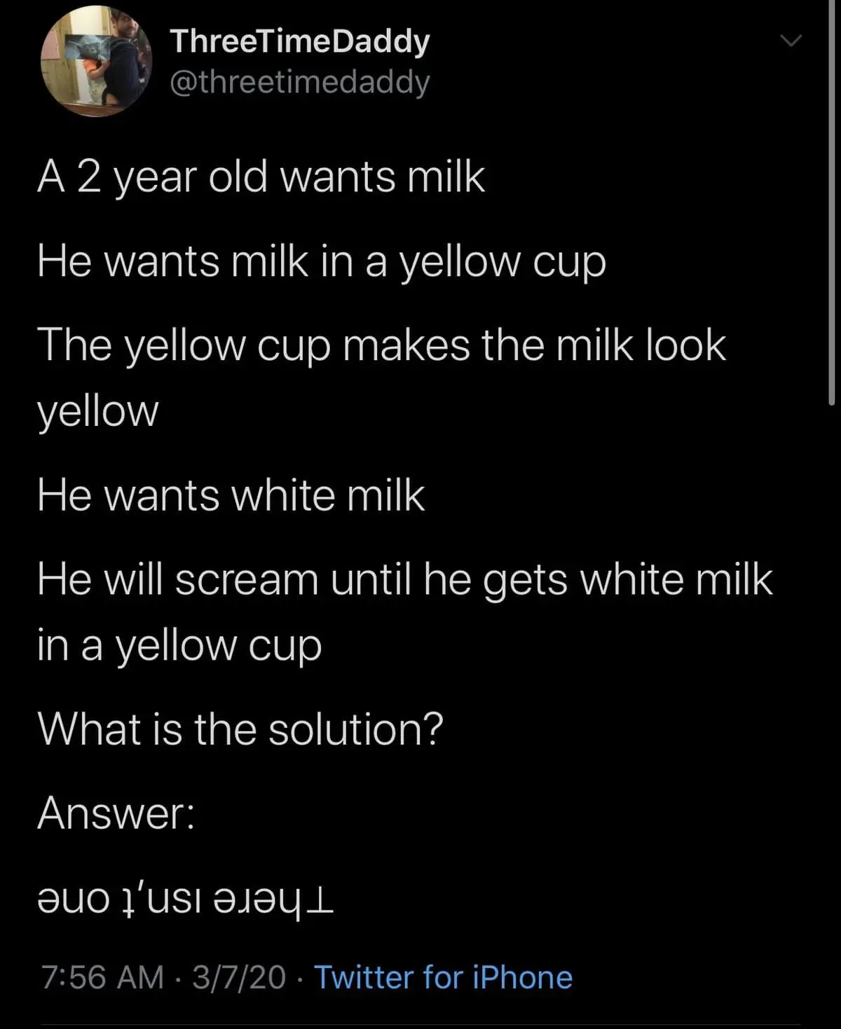 A text-based meme dump tweet from @threetimedaddy describing the impossible "toddler logic" of a 2-year-old wanting white milk in a yellow cup but screaming because the cup makes the milk look yellow. The solution, "There isn't one," is written in upside-down text.