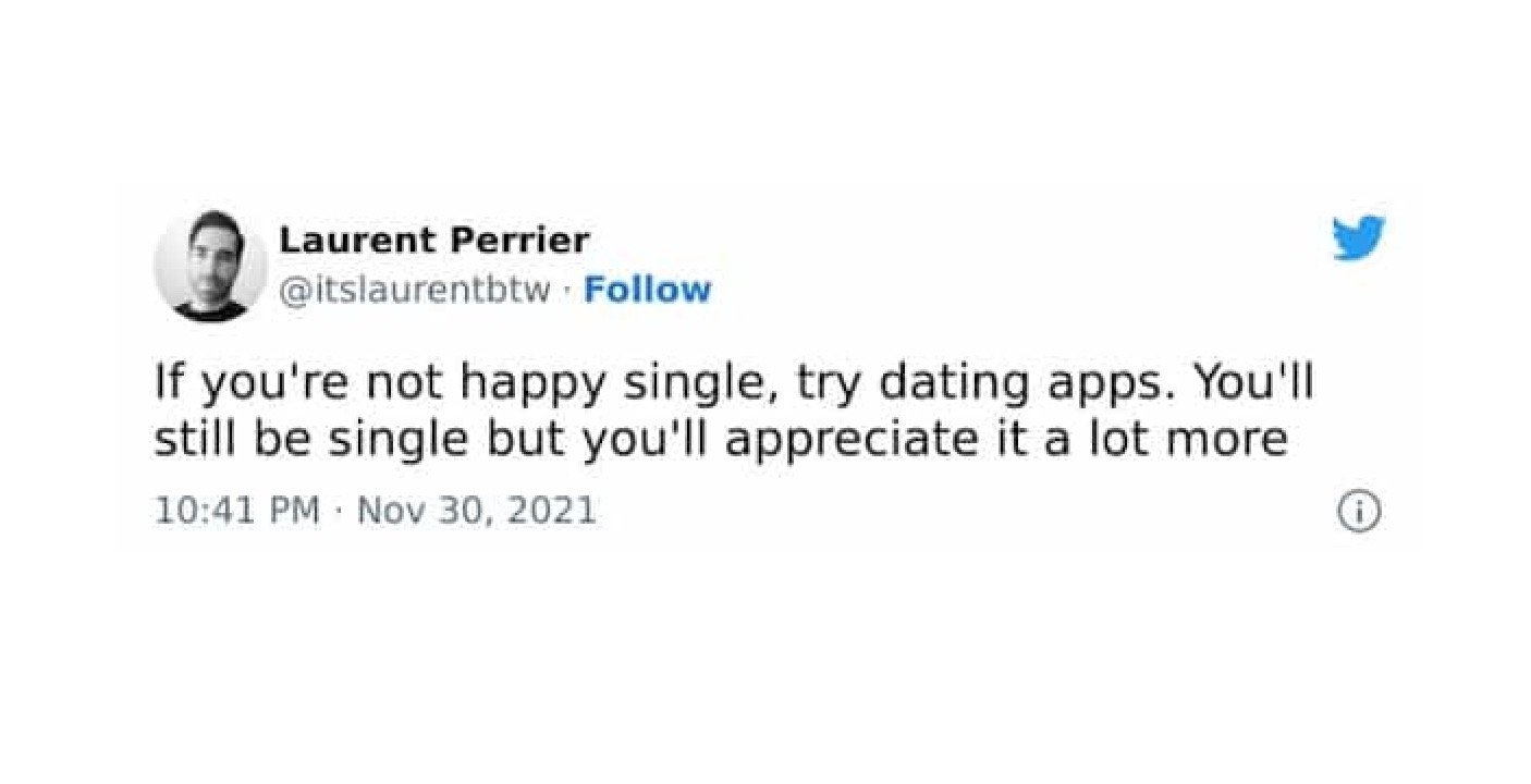 @itslaurentbtw Follow If you're not happy single, try dating apps. You'll still be single but you'll