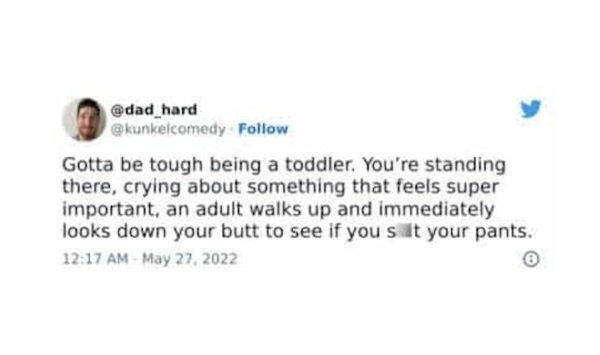 Gotta be tough being a toddler. You're standing there, crying about something that feels super important, an adult walks up and immediately looks down your butt to see if you sit your pants.