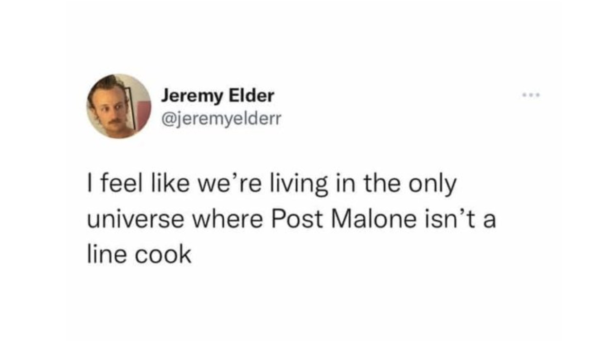 I feel like we're living in the only universe where Post Malone isn't a line cook