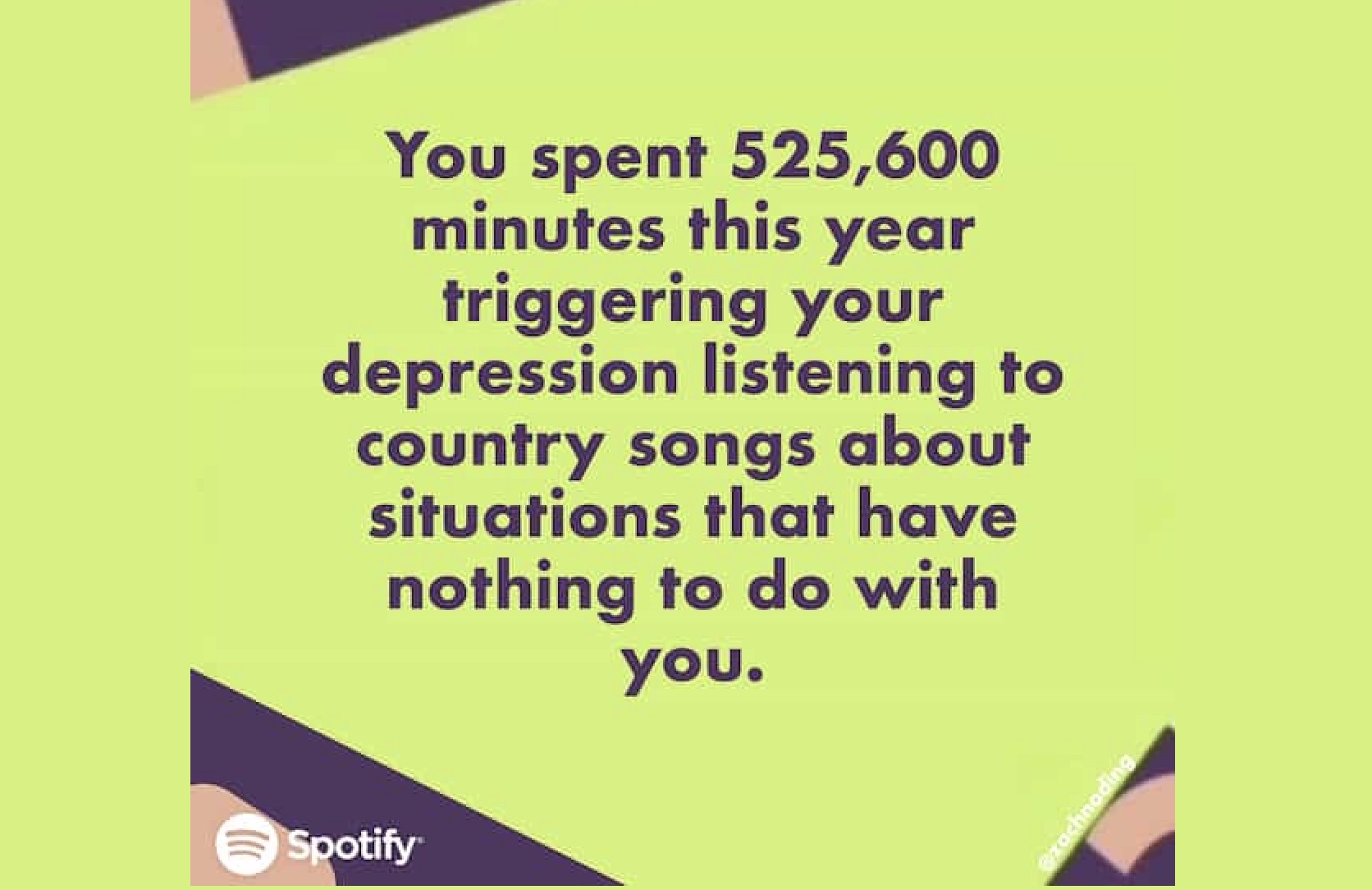 You spent 525,600 minutes this year triggering your depression listening to country songs about situations that have nothing to do with you.