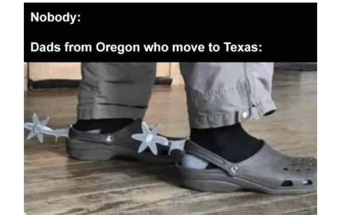 Nobody: Dads from Oregon who move to Texas: