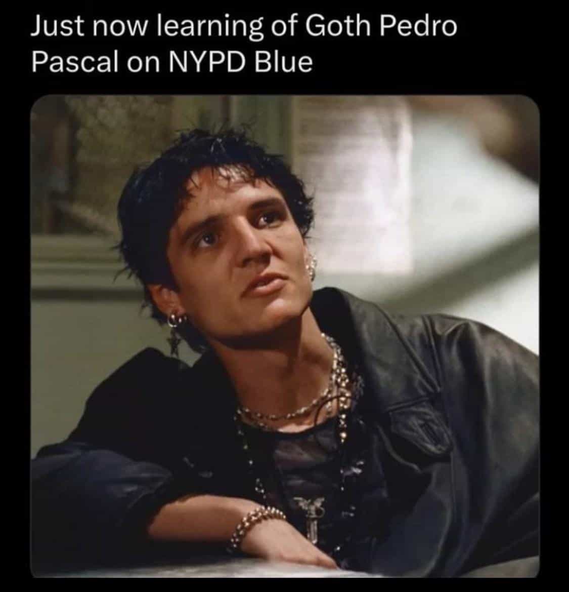 Just now learning of Goth Pedro Pascal on NYPD Blue