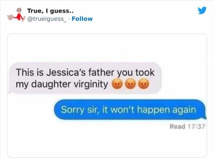This is Jessica's father you took my daughter virginity Sorry sir, it won't happen again