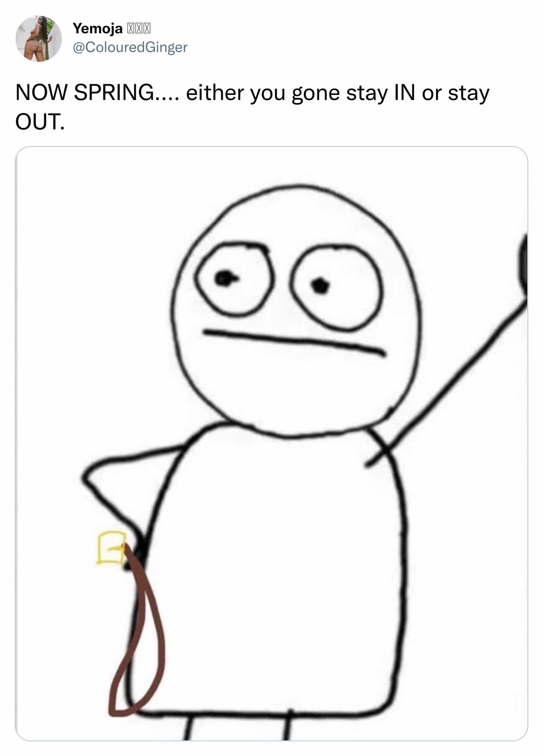 NOW SPRING... either you gone stay IN or stay OUT.