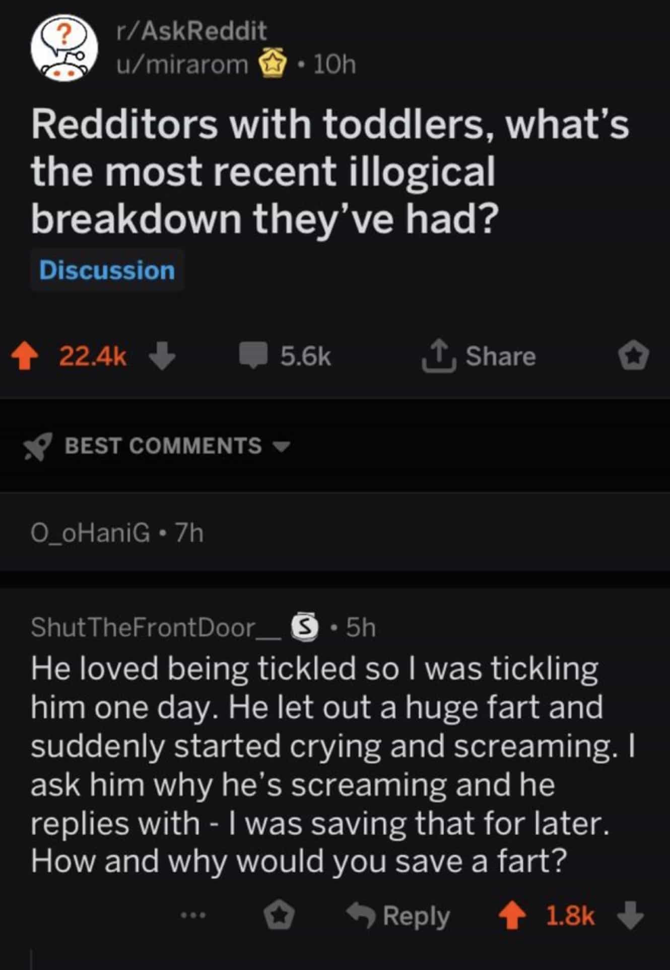 conversation with kids He loved being tickled so I was tickling him one day. He let out a huge fart and suddenly started crying and screaming. I ask him why he's screaming and he replies with - I was saving that for later. How and why would you save a fart?