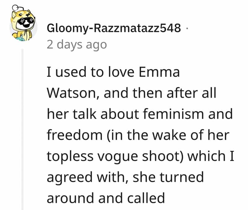 I used to love Emma Watson, and then after all her talk about feminism and freedom (in the wake of her topless vogue shoot) which I agreed with, she turned around and called