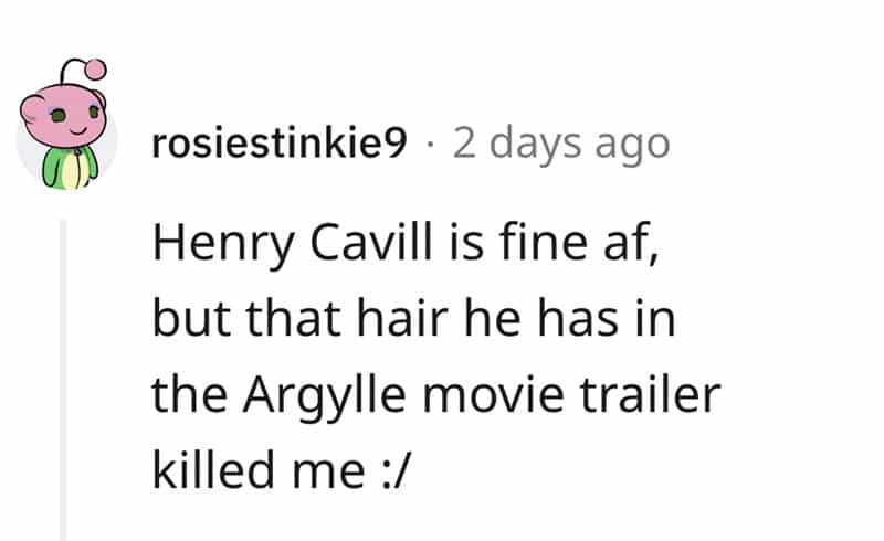 Henry Cavill is fine af, but that hair he has in the Argylle movie trailer killed me:/