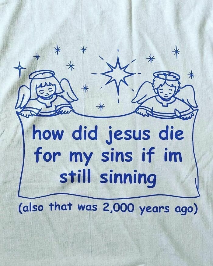 inappropriate shirts how did jesus die for my sins if im still sinning (also that was 2,000 years ago)