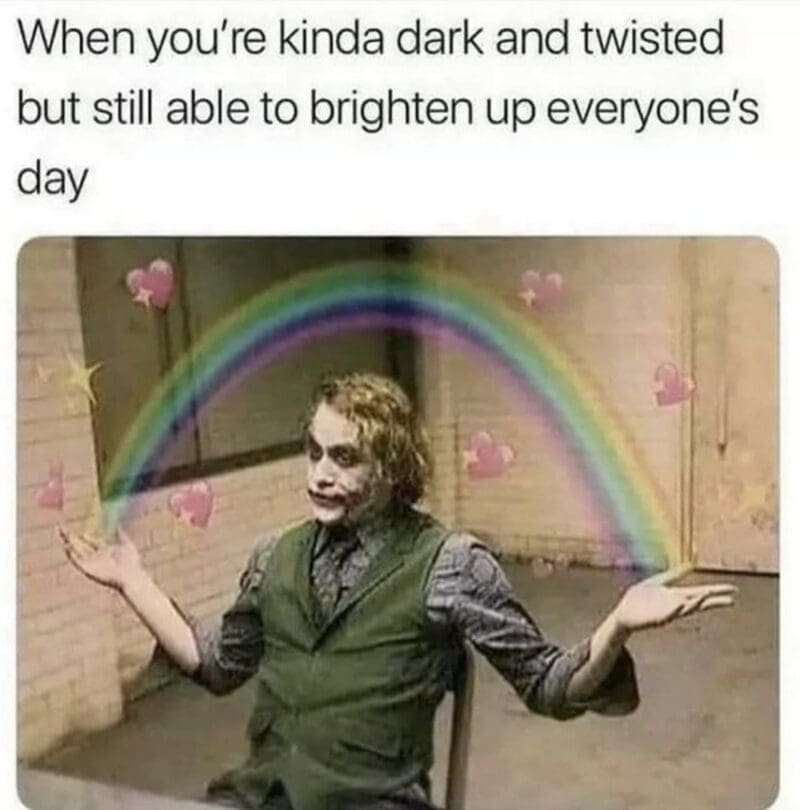 When you're kinda dark and twisted but still able to brighten up everyone's day