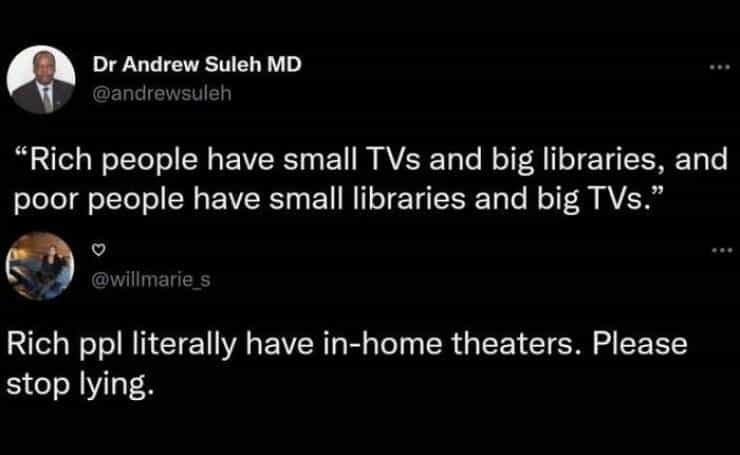 linkedin memes "Rich people have small TVs and big libraries, and poor people have small libraries and big TVs. Rich ppl literally have in-home theaters. Please stop lying.