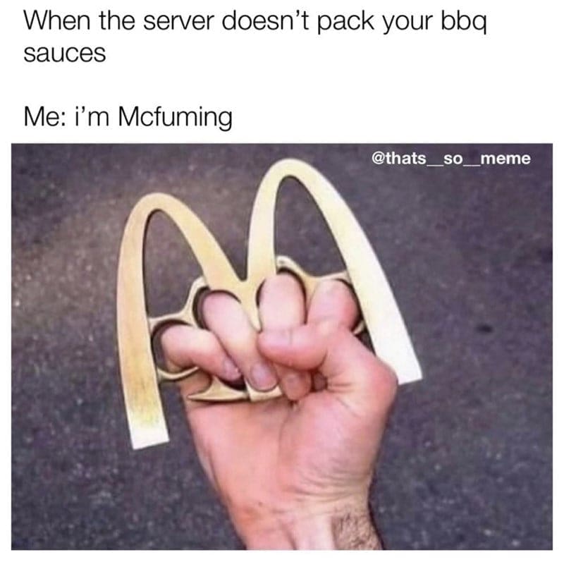 McDonald's memes When the server doesn't pack your bba sauces Me: i'm Mcfuming