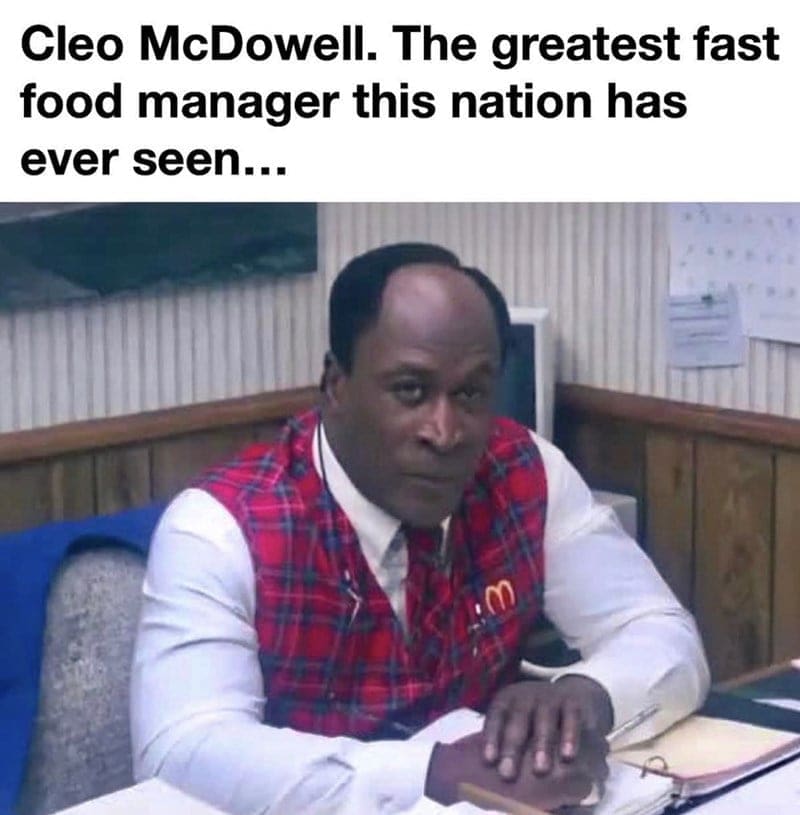 McDonald's memes Cleo McDowell. The greatest fast food manager this nation has ever seen…