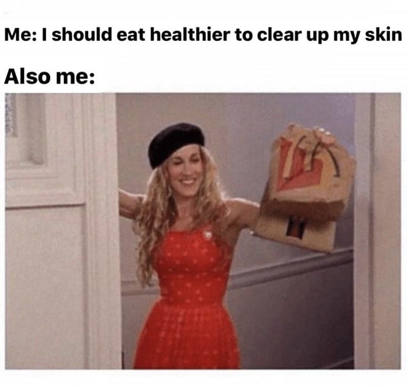 McDonald's memes Me: I should eat healthier to clear up my skin Also me: