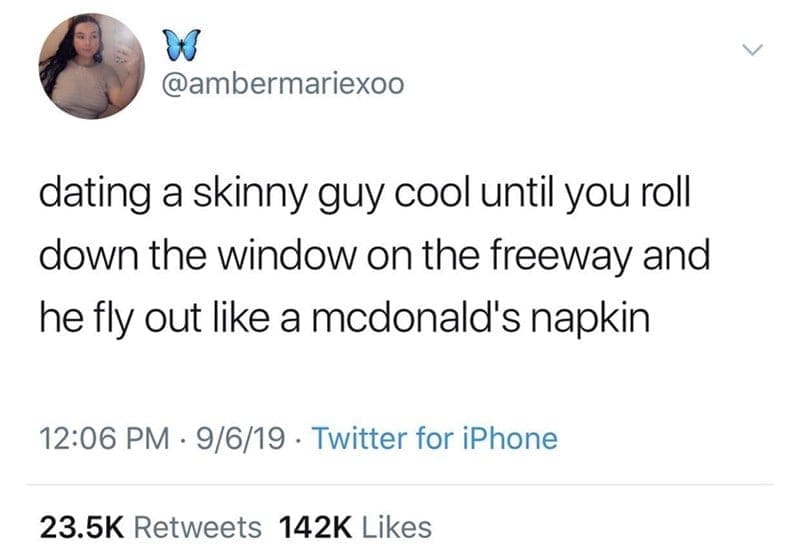 McDonald's memes dating a skinny guy cool until you roll down the window on the freeway and he fly out like a mcdonald's napkin