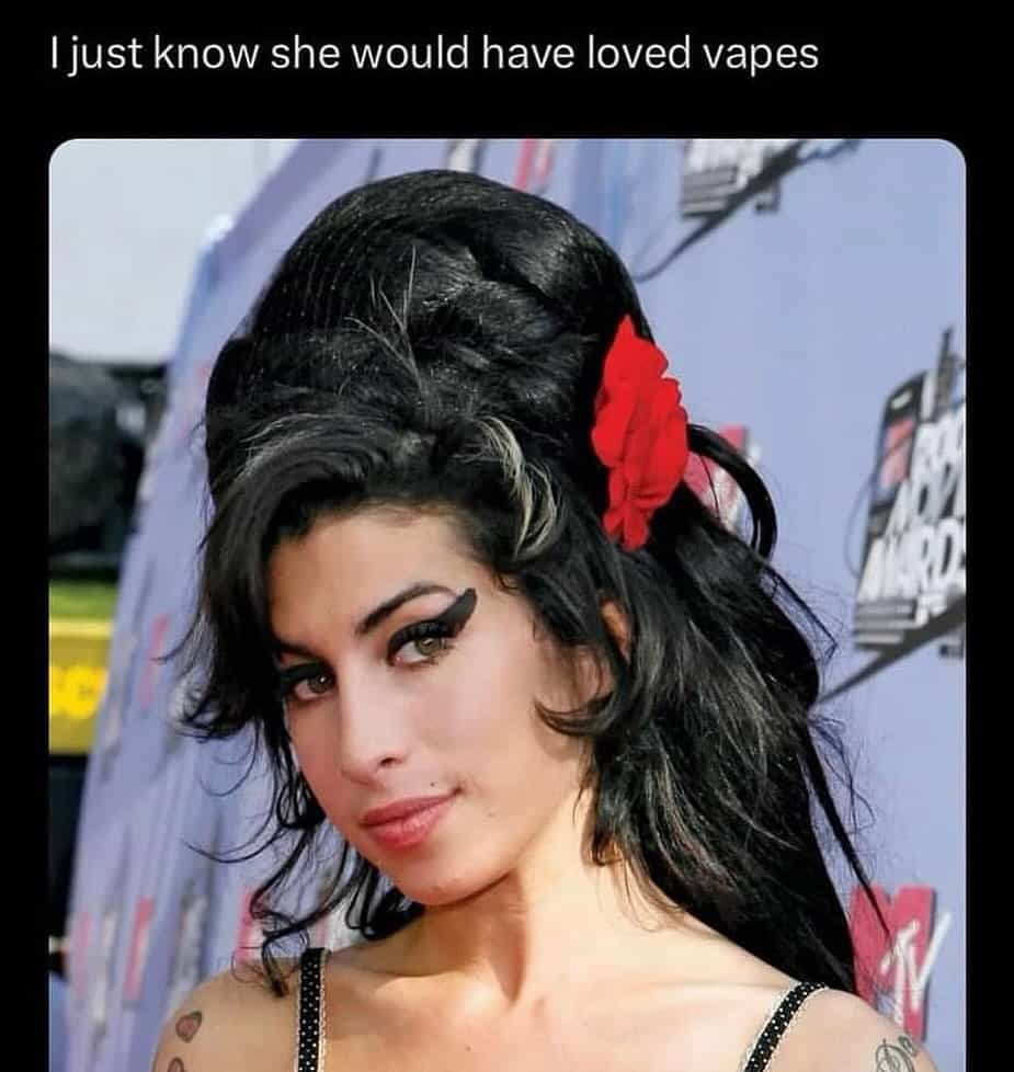 meme dump I just know she would have loved vapes Amy Winehouse