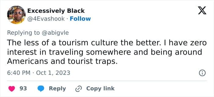travel opinions The less of a tourism culture the better. I have zero interest in traveling somewhere and being around Americans and tourist traps.