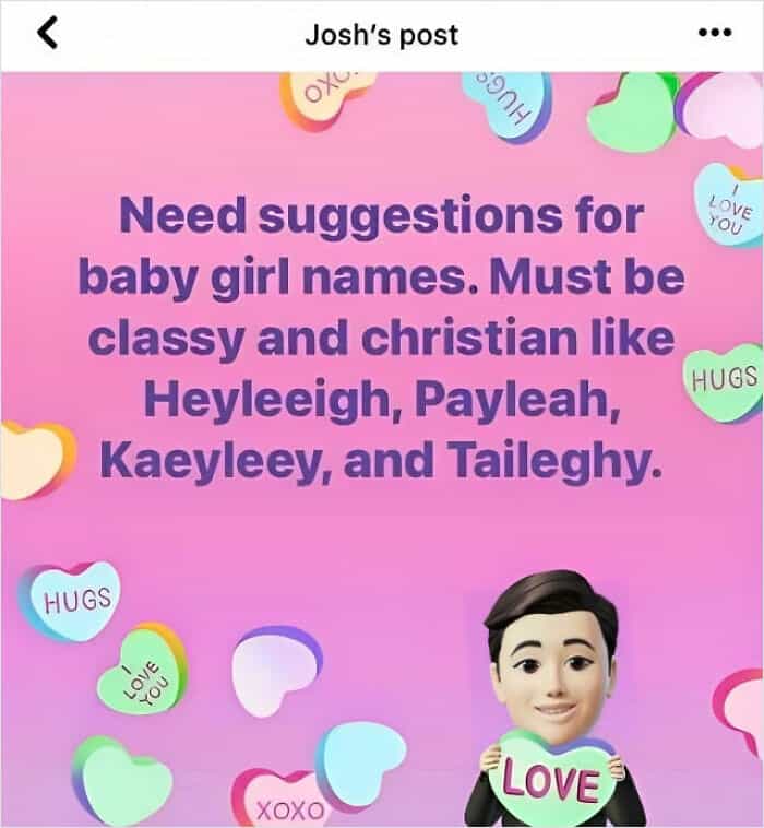 Worst kid names Need suggestions for baby girl names. Must be classy and christian like Heyleeigh, Payleah, Kaeyleey, and Taileghy.