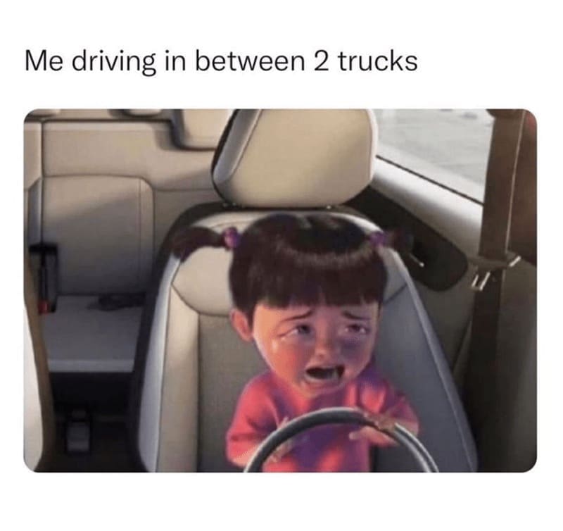 driving memes Me driving in between 2 trucks
