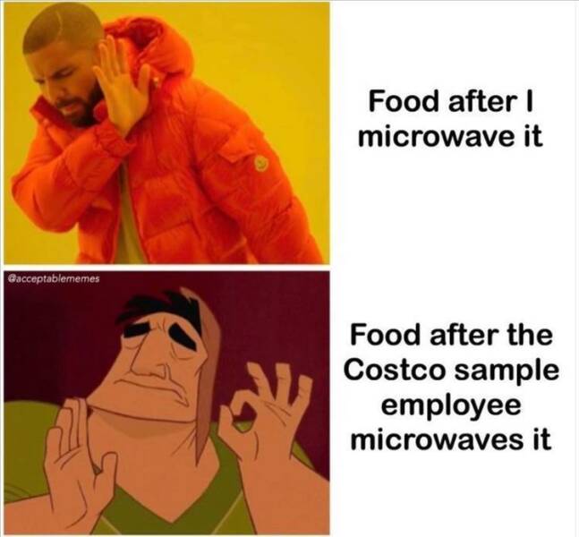 funny memes Food after I microwave it Food after the Costco sample employee microwaves it