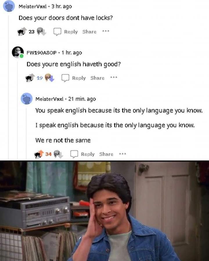 funny memes You speak english because its the only language you know. I speak english because its the only language you know. We re not the same