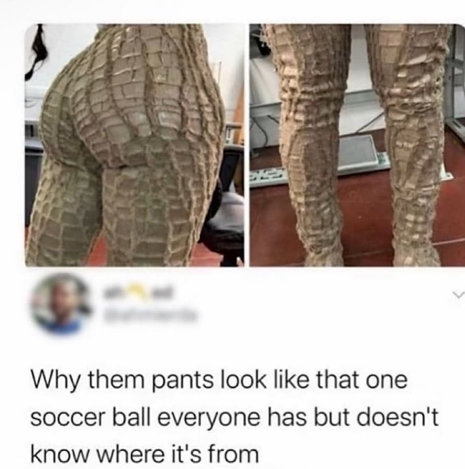 funny pictures Why them pants look like that one soccer ball everyone has but doesn't know where it's from