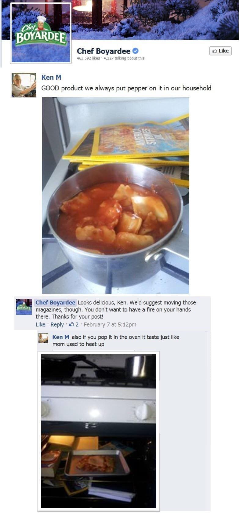 Best of Ken M Chef Boyardee Looks delicious, Ken. We'd suggest moving those magazines, though. You don't want to have a fire on your hands there. Thanks for your post! also if you pop it in the oven it taste just like mom used to heat up