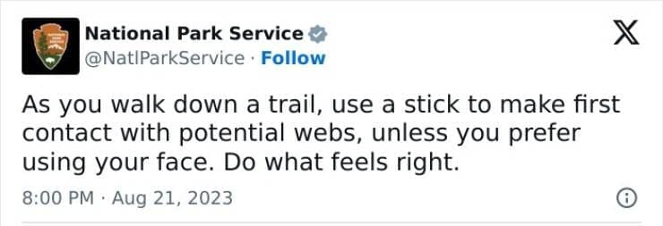 national park service tweets As you walk down a trail, use a stick to make first contact with potential webs, unless you prefer using your face. Do what feels right.