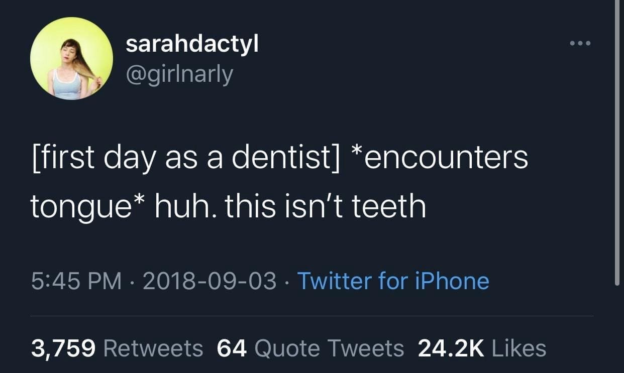 Dentist memes [first day as a dentist] *encounters tongue* huh. this isn't teeth