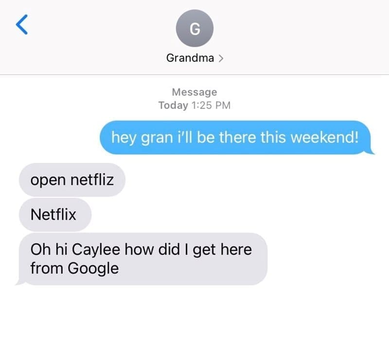 Funniest grandparent texts hey gran i'll be there this weekend! open netfliz Netflix Oh hi Caylee how did I get here from Google