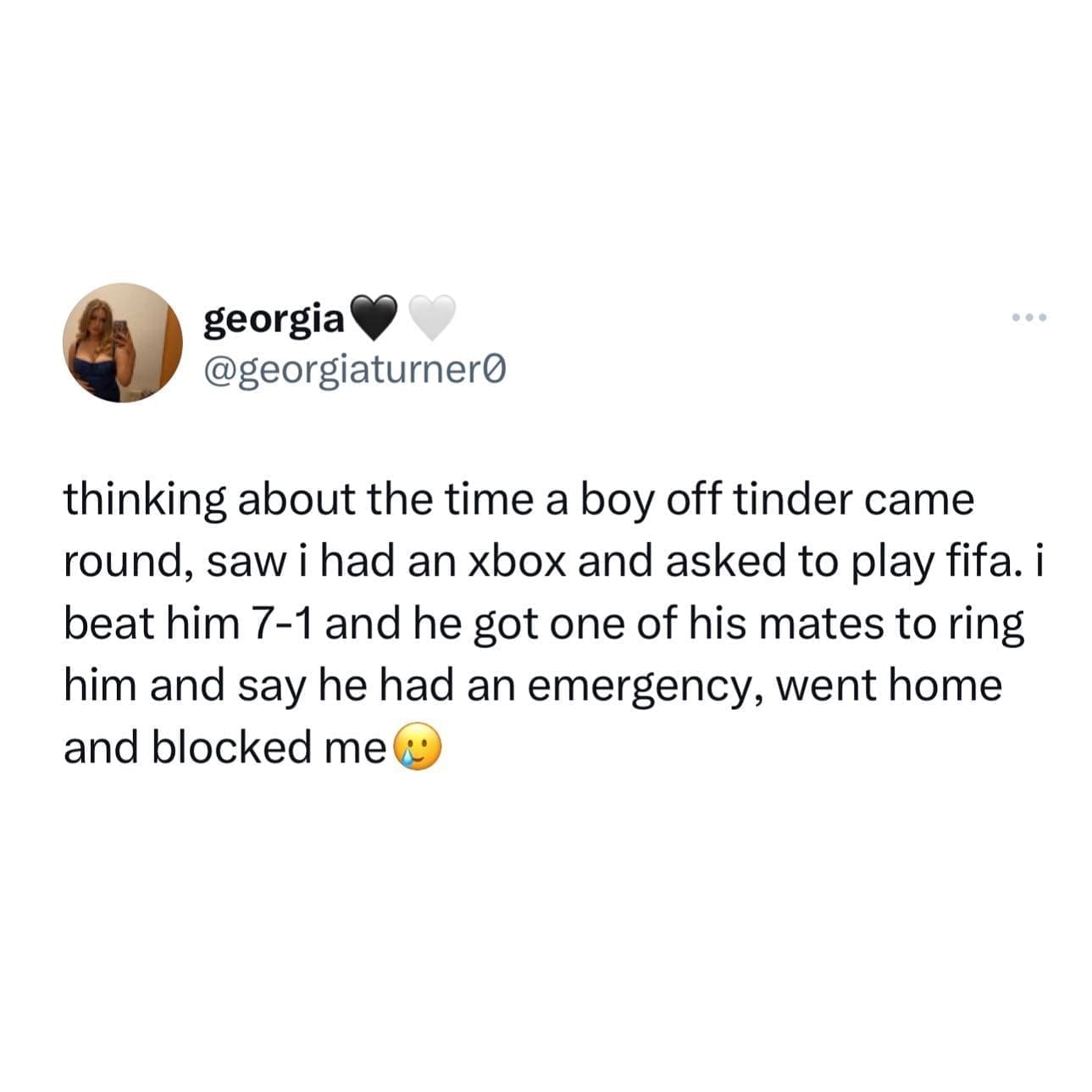 funny memes thinking about the time a boy off tinder came round, saw i had an xbox and asked to play fifa. i beat him 7-1 and he got one of his mates to ring him and say he had an emergency, went home and blocked me