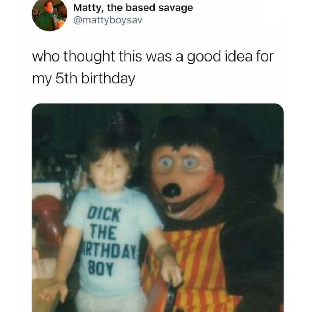 funny memes who thought this was a good idea for my 5th birthday DICK THE RTHDAY BOY