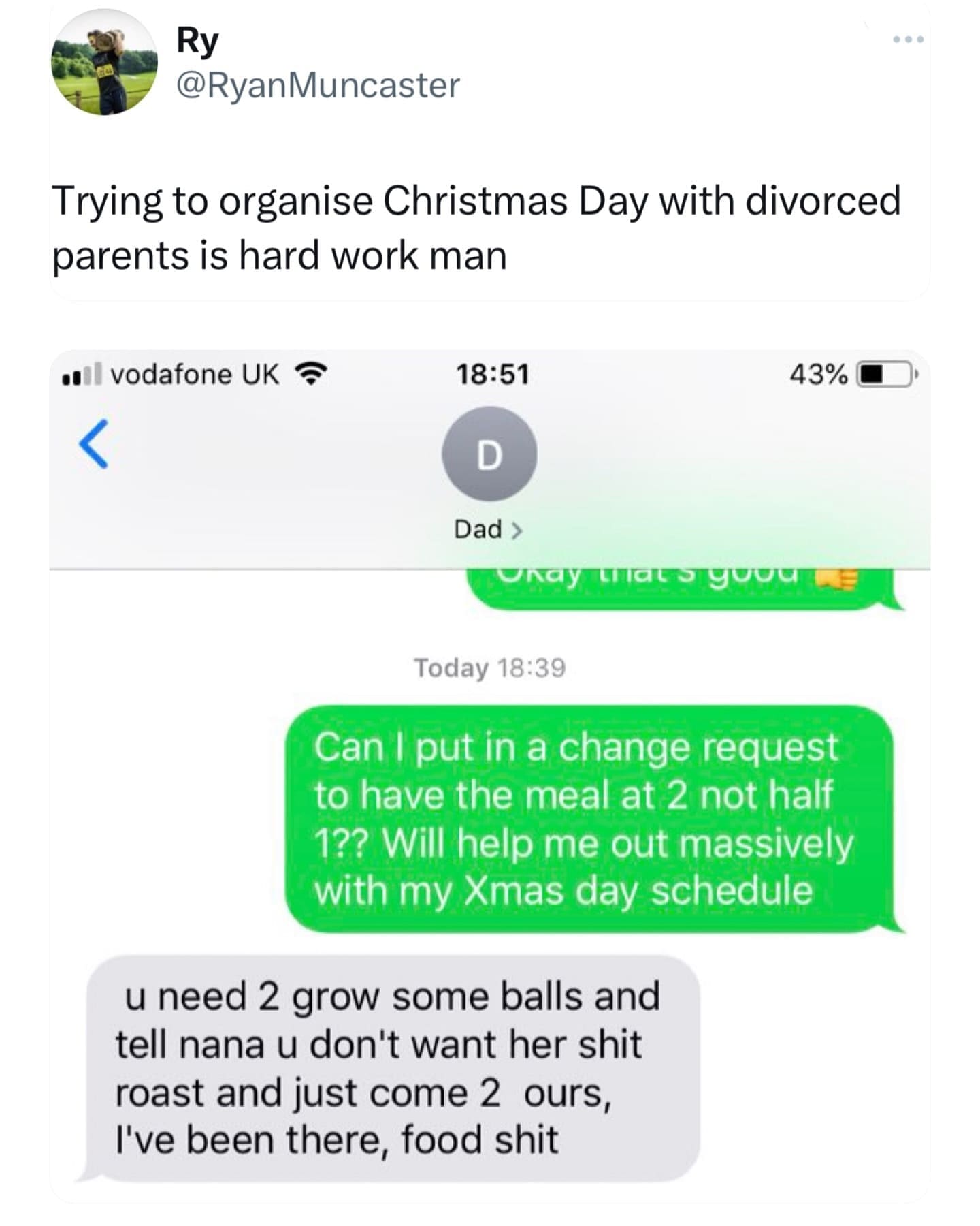funny memes Trying to organise Christmas Day with divorced parents is hard work man Can I put in a change request to have the meal at 2 not half 1?? Will help me out massively with my Xmas day schedule u need 2 grow some balls and tell nana u don't want her roast and just come 2 ours, I've been there, food