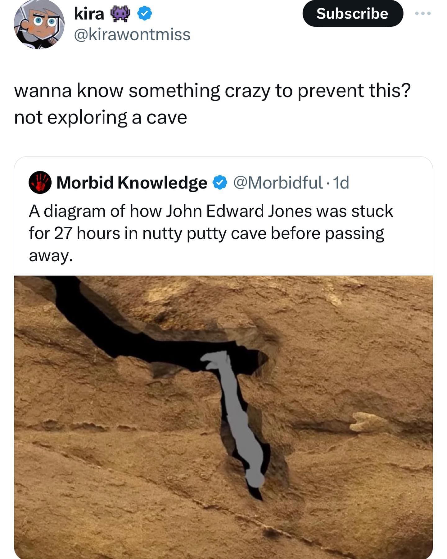 funny memes wanna know something crazy to prevent this? not exploring a cave A diagram of how John Edward Jones was stuck for 27 hours in nutty putty cave before passing away.